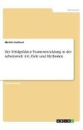 Der Erfolgsfaktor Teamentwicklung in der Arbeitswelt 4.0. Ziele und Methoden di Marlén Vollmer edito da GRIN Verlag