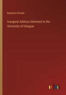 Inaugural Address Delivered to the University of Glasgow di Benjamin Disraeli edito da Outlook Verlag