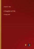 A Daughter of Fife di Amelia E. Barr edito da Outlook Verlag
