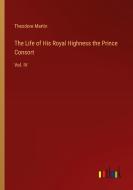 The Life of His Royal Highness the Prince Consort di Theodore Martin edito da Outlook Verlag