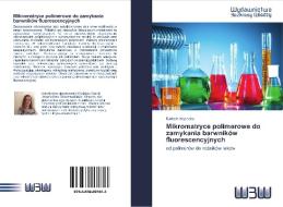 Mikromatryce polimerowe do zamykania barwników fluorescencyjnych di Barbara Wysocka edito da Wydawnictwo Bezkresy Wiedzy