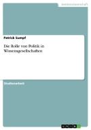 Die Rolle von Politik in Wissensgesellschaften di Patrick Sumpf edito da GRIN Verlag
