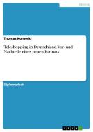 Teleshopping in Deutschland. Vor- und Nachteile eines neuen Formats di Thomas Kornecki edito da GRIN Publishing
