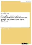 Sharing Economy als möglicher Ansatzpunkt für eine unternehmensinterne Rendite- und Prozessoptimierung im Handwerk di Arne Mertens edito da GRIN Verlag