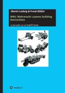 WW2 Wehrmacht custom building instructions di Martin Ludwig, Frank Müller edito da tredition