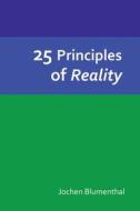 25 Principles of Reality di Jochen Blumenthal edito da Das Gesetz Des Einen-Verlag (Deutschland)
