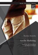 Gender Marketing: Geschichte und Entwicklung des Männermarketings di Markus Kutscha edito da Igel Verlag