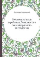 Neskolko Slov O Rabotah Lomonosova Po Mineralogii I Geologii di Vladimir Vernadskij edito da Book On Demand Ltd.