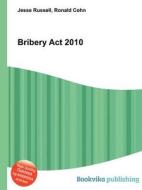 Bribery Act 2010 di Jesse Russell, Ronald Cohn edito da Book On Demand Ltd.