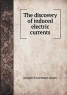 The Discovery Of Induced Electric Currents di Joseph Sweetman Ames edito da Book On Demand Ltd.