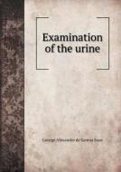 Examination Of The Urine di George Alexander De Santos Saxe edito da Book On Demand Ltd.