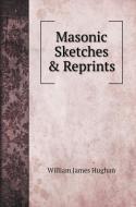 Masonic Sketches & Reprints di William James Hughan edito da Book on Demand Ltd.