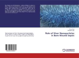 Role of Silver Nanoparticles in Burn Wound Sepsis di Richa Sood, Dimple Chopra edito da LAP Lambert Academic Publishing