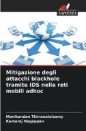 Mitigazione degli attacchi blackhole tramite IDS nelle reti mobili adhoc di Manikandan Thirumalaisamy, Kamaraj Nagappan edito da Edizioni Sapienza