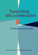 Transcribing Talk And Interaction di Christopher Jenks edito da John Benjamins Publishing Co