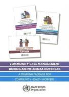 Community Case Management During an Influenza Outbreak: A Training Package for Community Health Workers di World Health Organization edito da WORLD HEALTH ORGN