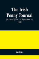 The Irish Penny Journal, (Volume I) No. 13, September 26, 1840 di Various edito da Alpha Editions