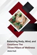 Balancing Body, Mind, and Emotions The Three Pillars of Wellness di Abdul Hadi edito da self-publisher