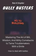 Bully Busters Mastering The Art of Wit, Wisdom, And Witty Comebacks to Tame Troublemakers With a Smile di Ron K. Snyder edito da Zorins Books