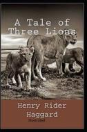 A Tale Of Three Lions Illustrated di Haggard Henry Rider Haggard edito da Amazon Digital Services LLC - KDP Print US