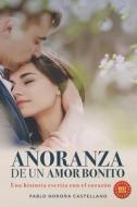 Anoranza De Un Amor Bonito di Pablo Norona Castellano edito da Independently Published