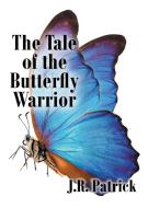 The Tale of the Butterfly Warrior di J. R. Patrick edito da Page Publishing Inc