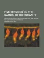 Five Sermons On The Nature Of Christianity (1848) di William Hodge Mill edito da General Books Llc