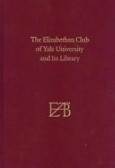 The Elizabethan Club of Yale University and Its Library, Centenary Edition di Alan Bell edito da Yale University Press