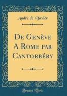 de Genève a Rome Par Cantorbéry (Classic Reprint) di Andre de Bavier edito da Forgotten Books