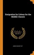 Emigration By Colony For The Middle Classes di James Selwin Tait edito da Franklin Classics Trade Press