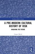 A Pre-modern Cultural History Of Risk di Gaspar Mairal edito da Taylor & Francis Ltd