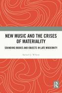 New Music And The Crises Of Materiality di Samuel Wilson edito da Taylor & Francis Ltd