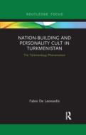 Nation-building And Personality Cult In Turkmenistan di Fabio De Leonardis edito da Taylor & Francis Ltd