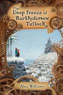 The Deep Freeze of Bartholomew Tullock di Alex Williams edito da Philomel Books