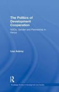 The Politics of Development Co-operation di Lisa Aubrey edito da Routledge