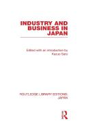 Industry and Business in Japan di Kazuo Sato edito da Routledge
