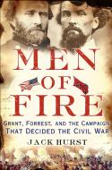 Men of Fire: Grant, Forrest, and the Campaign That Decided the Civil War di Jack Hurst edito da BASIC BOOKS