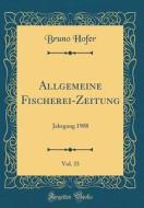 Allgemeine Fischerei-Zeitung, Vol. 33: Jahrgang 1908 (Classic Reprint) di Bruno Hofer edito da Forgotten Books