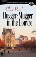 Hugger-Mugger in the Louvre di Elliot Paul edito da Dover Publications Inc.