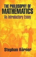 The Philosophy of Mathematics: An Introductory Essay di Stephan Korner edito da DOVER PUBN INC