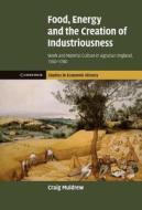 Food, Energy and the Creation of Industriousness di Craig Muldrew edito da Cambridge University Press