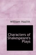 Characters Of Shakespeare's Plays di William Hazlitt edito da Bibliolife