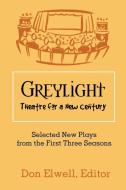 Greylight Theatre: Selected New Plays from the First Three Seasons di Don Elwell edito da AUTHORHOUSE