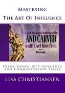 Mastering the Art of Influence: Nlp Made Easy di Lisa Christine Christiansen edito da Penguin International Publishing