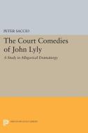 The Court Comedies of John Lyly di Peter Saccio edito da Princeton University Press