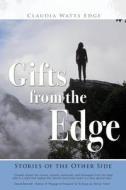 Gifts from the Edge: Stories of the Other Side di Claudia Watts Edge edito da Claudia Edge