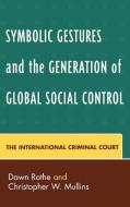 Symbolic Gestures and the Generation of Global Social Control di Dawn Rothe, Christopher W. Mullins edito da Lexington Books