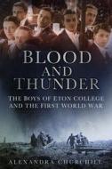 Blood and Thunder: The Boys of Eton College and the First World War di Alexandra Churchill edito da History Press (SC)