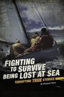 Fighting to Survive Being Lost at Sea: Terrifying True Stories di Eric Mark Braun, Elizabeth Raum edito da COMPASS POINT BOOKS