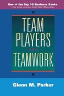 Team Players and Teamwork di Glenn M. Parker edito da JOSSEY BASS